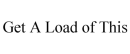 GET A LOAD OF THIS trademark