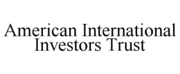AMERICAN INTERNATIONAL INVESTORS TRUST trademark