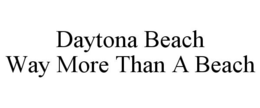 DAYTONA BEACH WAY MORE THAN A BEACH trademark