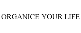 ORGANICE YOUR LIFE trademark