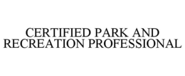 CERTIFIED PARK AND RECREATION PROFESSIONAL trademark