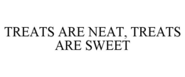 TREATS ARE NEAT, TREATS ARE SWEET trademark