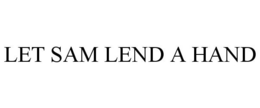 LET SAM LEND A HAND trademark