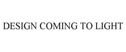 DESIGN COMING TO LIGHT trademark