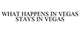 WHAT HAPPENS IN VEGAS STAYS IN VEGAS trademark