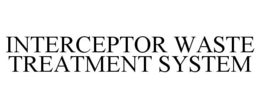 INTERCEPTOR WASTE TREATMENT SYSTEM trademark