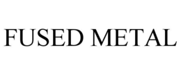 FUSED METAL trademark