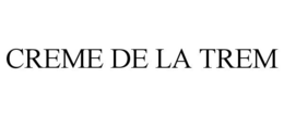 CREME DE LA TREM trademark