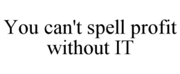 YOU CAN'T SPELL PROFIT WITHOUT IT trademark