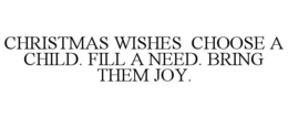 CHRISTMAS WISHES CHOOSE A CHILD. FILL A NEED. BRING THEM JOY. trademark