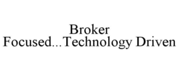 BROKER FOCUSED...TECHNOLOGY DRIVEN trademark