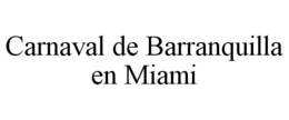 CARNAVAL DE BARRANQUILLA EN MIAMI trademark