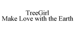 TREEGIRL MAKE LOVE WITH THE EARTH trademark