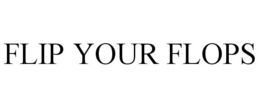 FLIP YOUR FLOPS trademark