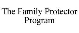 THE FAMILY PROTECTOR PROGRAM trademark