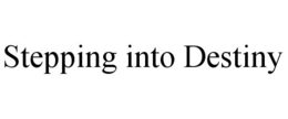 STEPPING INTO DESTINY trademark