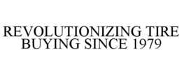 REVOLUTIONIZING TIRE BUYING SINCE 1979 trademark