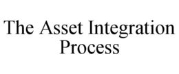 THE ASSET INTEGRATION PROCESS trademark