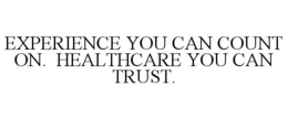 EXPERIENCE YOU CAN COUNT ON. HEALTHCARE YOU CAN TRUST. trademark