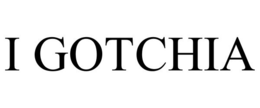 I GOTCHIA trademark