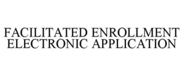 FACILITATED ENROLLMENT ELECTRONIC APPLICATION trademark