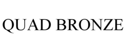 QUAD BRONZE trademark