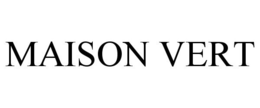 MAISON VERT trademark