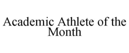 ACADEMIC ATHLETE OF THE MONTH trademark