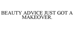 BEAUTY ADVICE JUST GOT A MAKEOVER. trademark