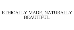 ETHICALLY MADE, NATURALLY BEAUTIFUL. trademark