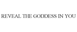 REVEAL THE GODDESS IN YOU trademark
