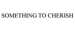 SOMETHING TO CHERISH trademark