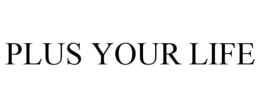 PLUS YOUR LIFE trademark