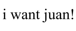 I WANT JUAN! trademark