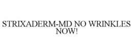 STRIXADERM-MD NO WRINKLES NOW! trademark