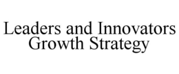 LEADERS AND INNOVATORS GROWTH STRATEGY trademark
