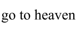 GO TO HEAVEN trademark