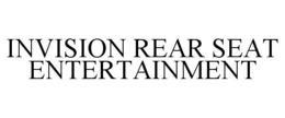 INVISION REAR SEAT ENTERTAINMENT trademark