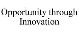 OPPORTUNITY THROUGH INNOVATION trademark