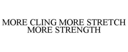 MORE CLING MORE STRETCH MORE STRENGTH trademark