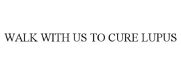 WALK WITH US TO CURE LUPUS trademark
