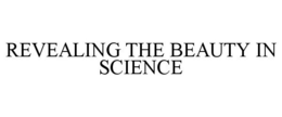 REVEALING THE BEAUTY IN SCIENCE trademark