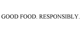 GOOD FOOD. RESPONSIBLY. trademark