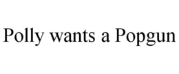 POLLY WANTS A POPGUN trademark
