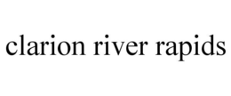 CLARION RIVER RAPIDS trademark