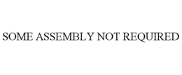 SOME ASSEMBLY NOT REQUIRED trademark