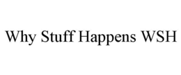 WHY STUFF HAPPENS WSH trademark