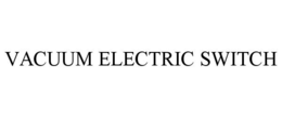 VACUUM ELECTRIC SWITCH trademark