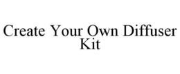 CREATE YOUR OWN DIFFUSER KIT trademark