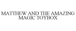 MATTHEW AND THE AMAZING MAGIC TOYBOX trademark